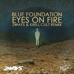 Blue Foundation – Eyes on fire (2ways & Kirill Cult Remix)