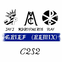 Grief (C2S2 Remix)- Jay J x Mikrofone Rob x Play