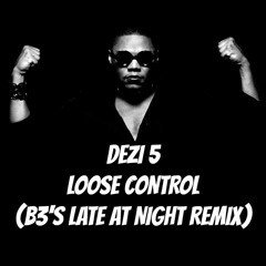 Dezi5 - Loose Control (B3's Late At Night Remix)