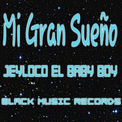 Mi Gran Sueño - Jeyloco El Baby Boy