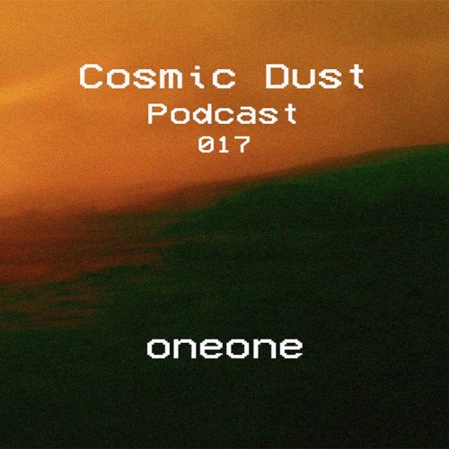 Cosmic Dust Podcast 017 - oneone