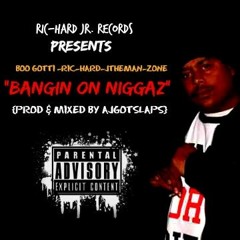 Boo Capone-Bangin On Niggas(remix)Ft.,Ric-Hard,J The Man,Zone [Prod & Mixed By AJGOTSLAPS]