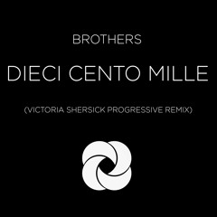 Brothers - Dieci Cento Mille (Victoria Shersick Progressive Remix) [FREE DOWNLOAD]