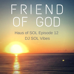 Friend of God - Haus of SOL EP12