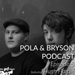 Pola & Bryson Podcast - Episode 5 w/ Hugh Hardie