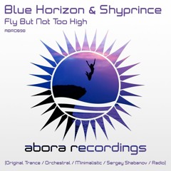 Blue Horizon & Shyprince - Fly But Not Too High (Original Trance Mix) [Abora Recordings]