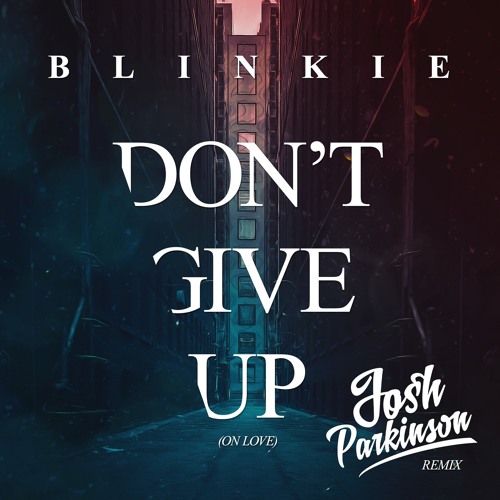 Blinkie - Don't Give Up (On Love) (Josh Parkinson Remix)