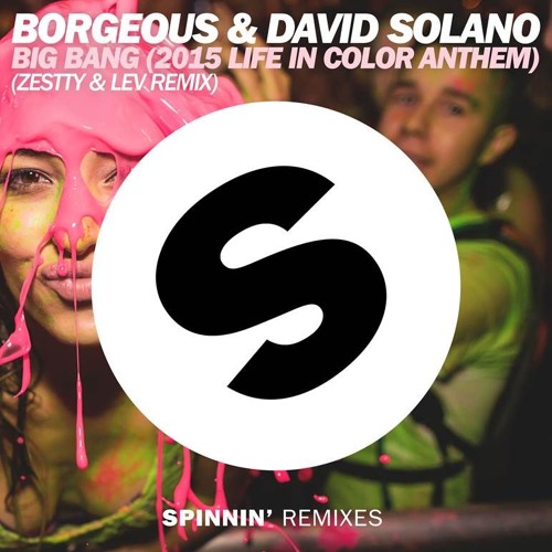 Stream Borgeous & David Solano - Big Bang (2015 Life In Color Anthem)  (Zestty & Lev Remix) by Spinnin' Records | Listen online for free on  SoundCloud