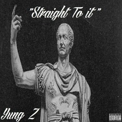 Yung Z - ''Straight To It''