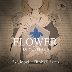 DJ YOSHITAKA FLOWER TRANCE風アレンジ 3y- Izayoi← REMIX