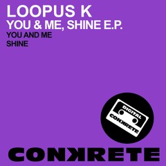 Loopus K - You & Me, Shine E.P. >>> OUT NOW <<<