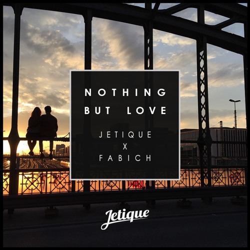 Jetique & Fabich - Nothing But Love (Remix)