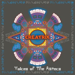 01. Voices of The Aztecs - CREATRIX EP - Voices of The Aztecs