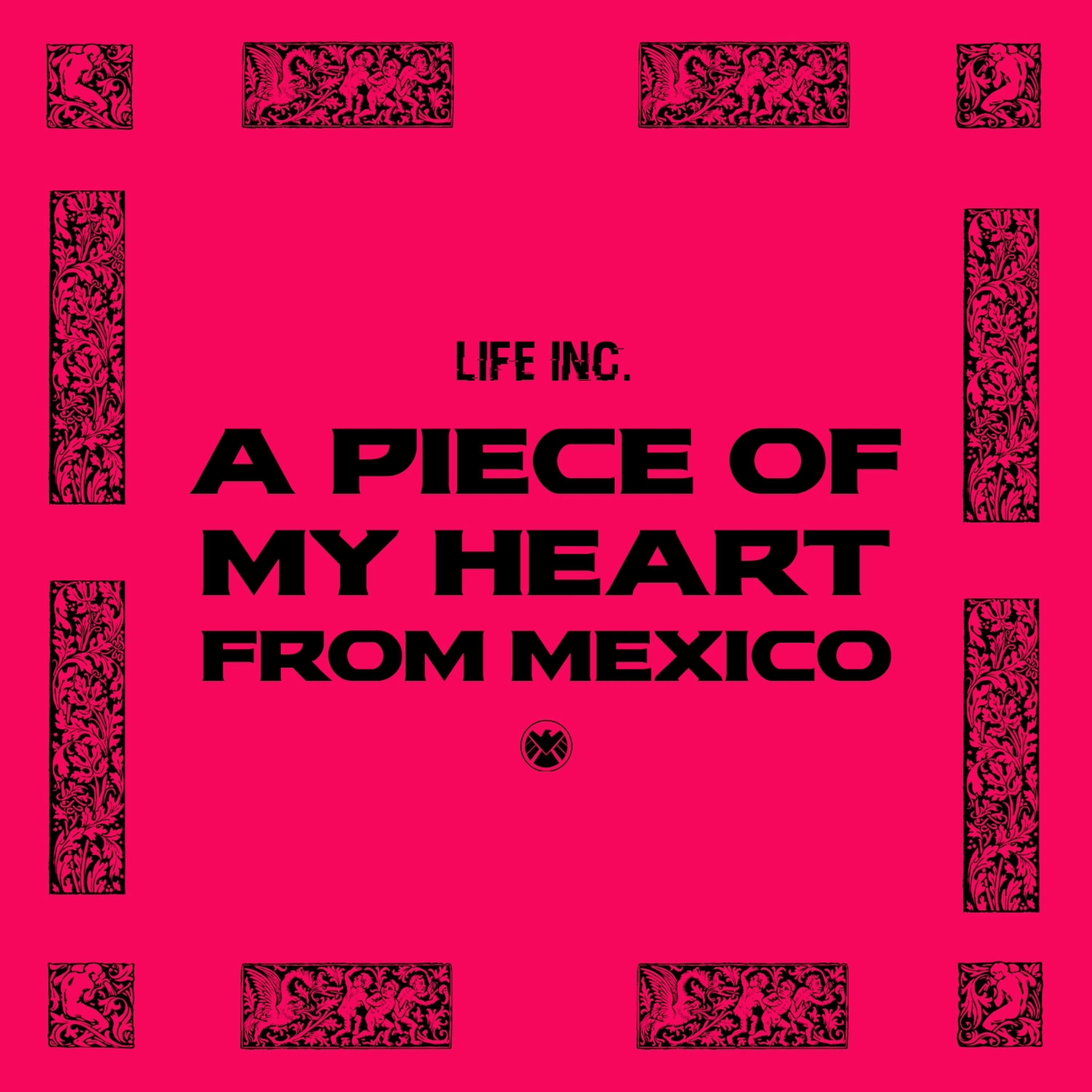 Life Inc. - A Piece Of My Heart From Mexico (Available NOW) episode artwork