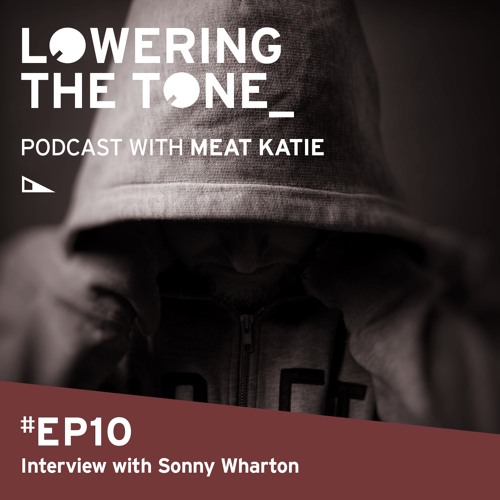Meat Katie - Lowering The Tone Podcast Ep 10 (with Sonny Wharton interview)