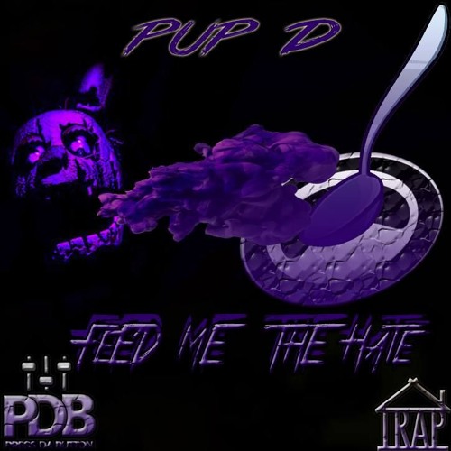Feed Me The Hate - Pup D