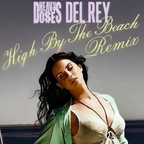 Stream Lana Del Rey-High By The Beach (HeavyDoses Remix) Vocals are in the  Free Download link by HEAVYDOSES | Listen online for free on SoundCloud