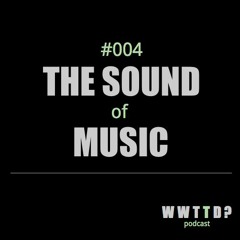 WWTTD #004: The Sound of Music