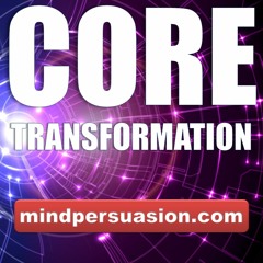 Core Transformation - Replace Fear and Guilt With Courage and Love