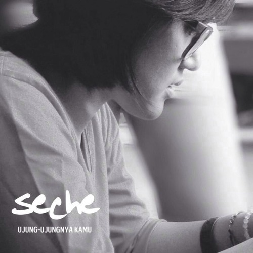 Ujung-ujungnya Kamu - Seche (1st single) original song