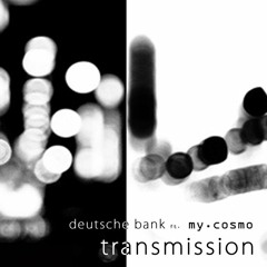 Deutsche Bank - Transmission (feat. My.Cosmo)