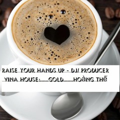 Raise Your Hands Up - 2015 - DJ Hoàng Thế