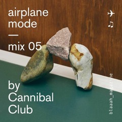 Airplane mode — Mix 05 — Cannibal Club