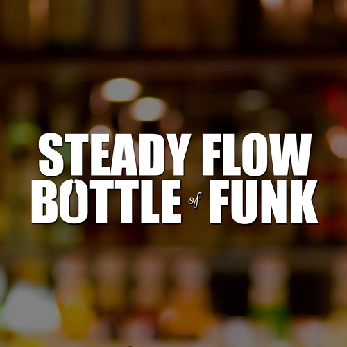 Bottle Of Funk | Steady Flow