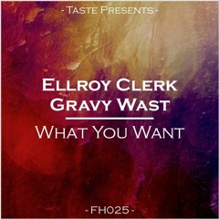Ellroy Clerk & Gravy Wast - What You Want (Original Mix)  FREE DL in description