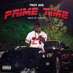 Troy Ave - PRIME TIME Prod By Yankee