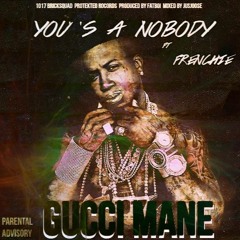 GUCCI MANE FT FRENCHIE ( YOU'S A NOBODY  ) PRODUCED BY FATBOI