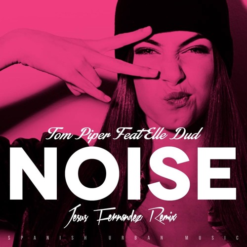 Tom Piper Ft. Elle Dub - Noise (Jesús Fernández Remix)
