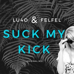 Lu4o & Felfel - Suck My Kick [ Original Mix ]