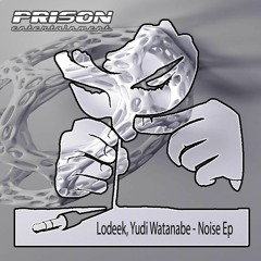 Lodeek, Yudi Watanabe - Noise (Preview) (OUT NOW Prison Entertaiment) (PUK 155)