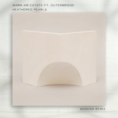 Heathered Pearls - Warm Air Estate ft. Outerbridge (bonHAM Remix)