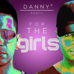 Danny K feat Anatii - For The Girls
