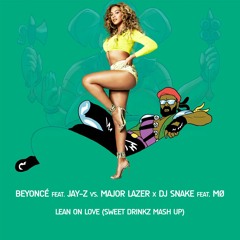 Beyonce feat. Jay-Z vs. Major Lazer x Dj Snake feat. MØ - Lean On Love (Sweet Drinkz Mash Up)