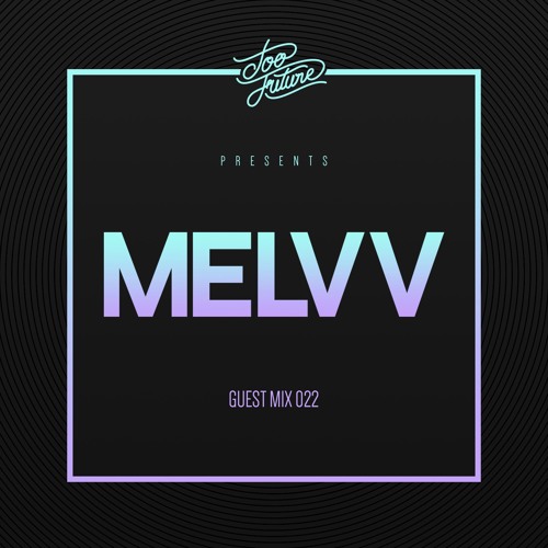 Too Future. Guest Mix 022: Melvv