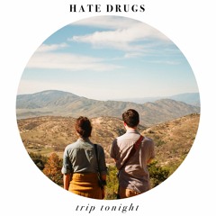 HATE DRUGS - TRIP TONIGHT