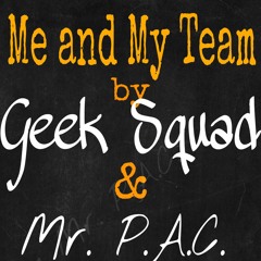 Me and My Team Geek Squad ft. Mr. P.A.C.