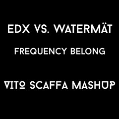 EDX Vs. Watermät - Frequency Belong (Vito Scaffa Mash - Up)