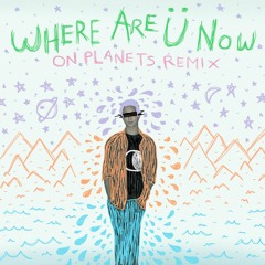 Where Are Ü Now [Jack Ü Cover] (On Planets Remix)