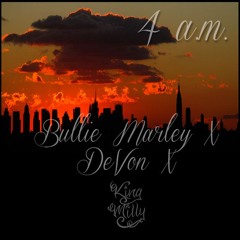 4 a.m. - Bullie Marley X King Milly X DeVon