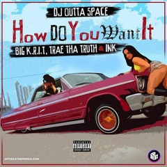 How Do You Want It ft Big KRIT, Trae Tha Truth, & Ink