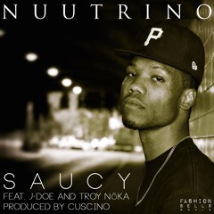 Nuutrino - Saucy (feat. J-Doe & Troy NoKA) [prod. by CUSCINO]