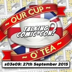 s03e09 Talkin' Comic-Con: A Cup O' Tea with An Englishman In San Diego (27th September 2015)