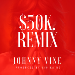 50K Johnny Vine Remix (Prod. by Liu Kaing)