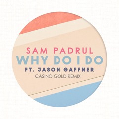 Sam Padrul - Why Do I Do feat. Jason Gaffner (Casino Gold Remix)