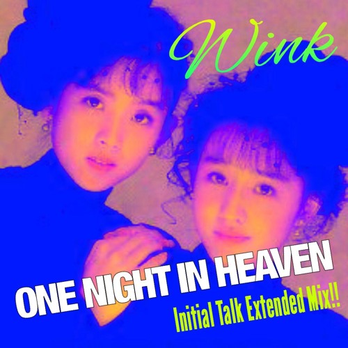 WINK - One Night In Heaven (Initial Talk Extended Mix!!)  @InitialTalk