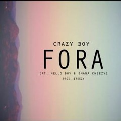 Crazy Boy- Fora (Ft. Nello Boy & Emana Cheezy) [Prod. By Breezy]